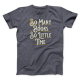 So Many Books, So Little Time Funny Men/Unisex T-Shirt