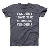 I'll Just Have The Chicken Tenders Men/Unisex T-Shirt