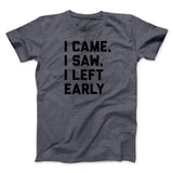 I Came I Saw I Left Early Funny Men/Unisex T-Shirt