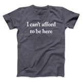 I Canâ€™t Afford To Be Here Men/Unisex T-Shirt
