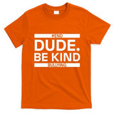 Dude Be KindOrange Unity Day antibullying unity day T-Shirt