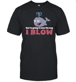 Allyson Wonderland You're Going To Love The Way I Blow Shirt