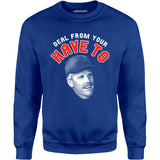 Deal From Your Have To - Unisex Sweatshirt