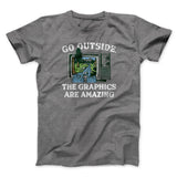 Go Outside The Graphics Are Amazing Funny Men/Unisex T-Shirt