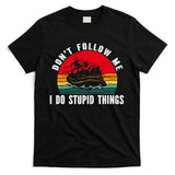 Dont Follow Me. I Do Stupid Things Whitewater Rafting T-Shirt