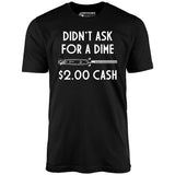 Didn't Ask For a Dime - Unisex T-Shirt