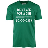 Didn't Ask For a Dime - Unisex T-Shirt
