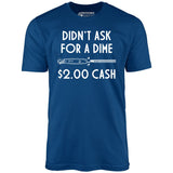 Didn't Ask For a Dime - Unisex T-Shirt