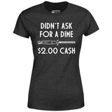 Didn't Ask For a Dime - Women's T-Shirt