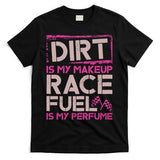 Dirt Is My Makeup Race Fuel Is My Perfume Dirt Track Racing T-Shirt