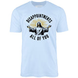 Disappointments All of You - Unisex T-Shirt