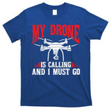 Drones My Drone Is Calling And I Must Go Drone Pilot Funny Gift T-Shirt