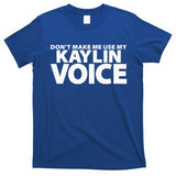 Dont Make Me Use My KAYLIN Voice Funny KAYLIN T-Shirt