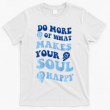 Do More Of What Makes Your Soul Happy T-Shirt