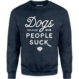 Dogs Because People Suck - Unisex Sweatshirt