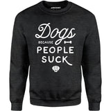 Dogs Because People Suck - Unisex Sweatshirt