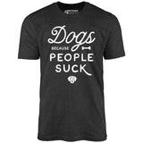 Dogs Because People Suck - Unisex T-Shirt