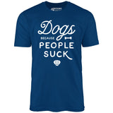 Dogs Because People Suck - Unisex T-Shirt