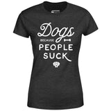 Dogs Because People Suck - Women's T-Shirt