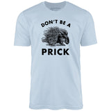 Don't Be a Prick - Unisex T-Shirt