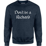 Don't Be a Richard - Unisex Sweatshirt