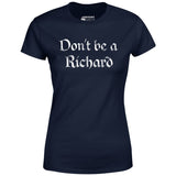 Don't Be a Richard - Women's T-Shirt