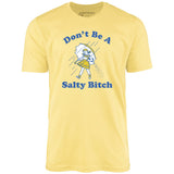Don't Be a Salty Bitch - Unisex T-Shirt