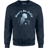 Don't Be Jelly - Unisex Sweatshirt