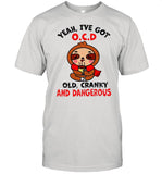 Baby Sloth Yeah Ive Got Ocd Old Cranky And Dangerous shirt_1
