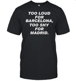 Badgalxrosi Too Loud For Barcelona Too Shy For Madrid Shirt