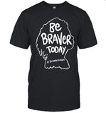 Be braver today shirt