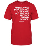 Alfredslaundry Store America Will Force A Child To Be Born But Not Protect Them In School Shirt