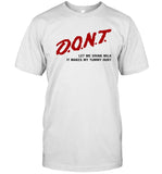 Dont Let Me Drink Milk It Makes My Tummy Shirt Dare Shirt