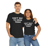Can't Wait to Drink Today Unisex Heavy Cotton Tee - Funny Shirt - Drinking Shirt - Party T Shirt - Gift for Men and Women