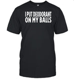 Adamabo I Put Deodorant On My Balls Shirt