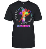 Donâ€™t Be Afraid Just Have Faith Mark 5 36 Colors shirt