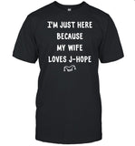 Adri_Hopeworld I'm Just Here Because My Wife Loves J-Hope Shirt