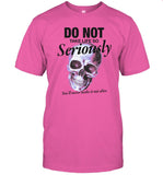 Do Not Take Life So Seriously Shirts