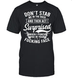 Donâ€™t Stab Me In The Back And Then Act Surprised When I Punch You in your Fucking Face shirt