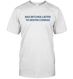 Destinconrad Bad Bitches Listen To Destin Conrad T-Shirt