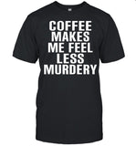 Coffee makes me feel less murdery shirt_1