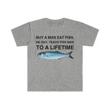 Buy a Man Eat Fish, He Day, Teach Fish Man, To A Lifetime Funny Meme TShirt, Funny Meme T-Shirts ,stupid shirts