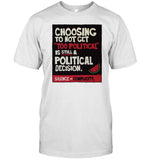 Choosing To Not Get Too Political Is Still A Political Decision T-Shirt, Hoodie, Tank Top, Sweater A