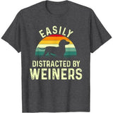 Dachshund Weiner Dog, Easily Distracted By Weiners T-Shirt Made in USA