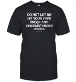 Do Not Let Me Hit Your Vape Under Any Circumstances T-Shirts Limited