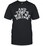 And Thats Why We Drink Logo T Shirt