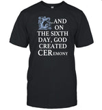 And On The Sixth Day God Created Ceremony T-Shirt