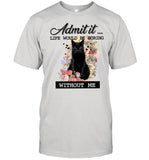Admit It Life Would Be Boring Without Me shirt_1