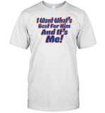 Banter-Baby I Want What's Best For Him And It's Me Shirt