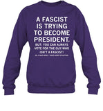 A Fascist Is Trying To Become President Sweatshirt